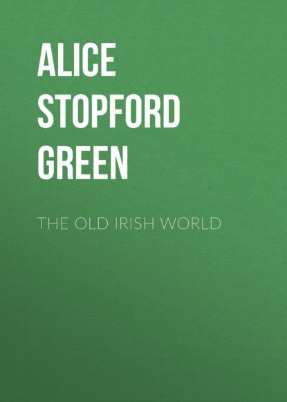 Alice Stopford Green - The Old Irish World