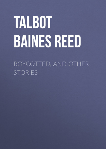 Talbot Baines Reed - Boycotted, and Other Stories