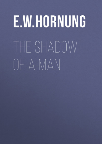 E. W. Hornung - The Shadow of a Man