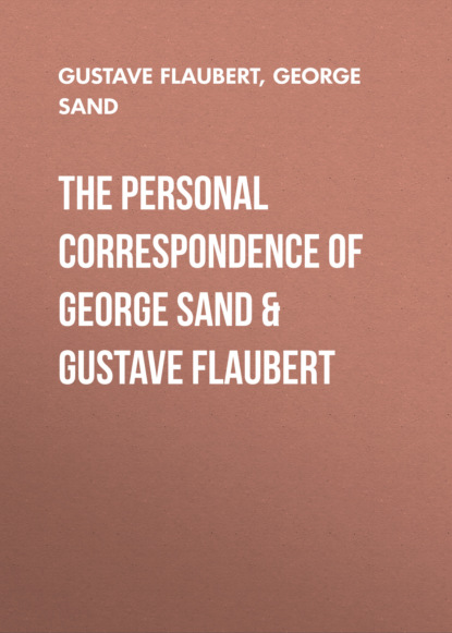 George Sand - The Personal Correspondence of George Sand & Gustave Flaubert