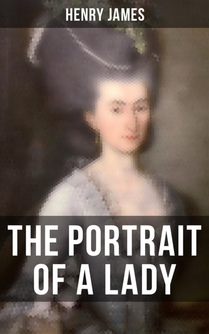 Генри Джеймс - THE PORTRAIT OF A LADY