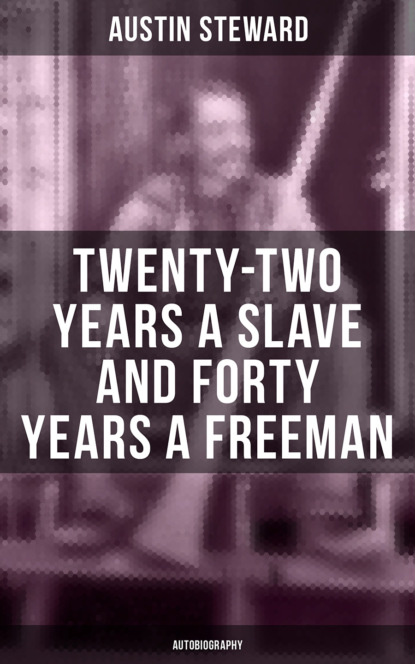 Austin Steward - Twenty-Two Years a Slave and Forty Years a Freeman (Autobiography)