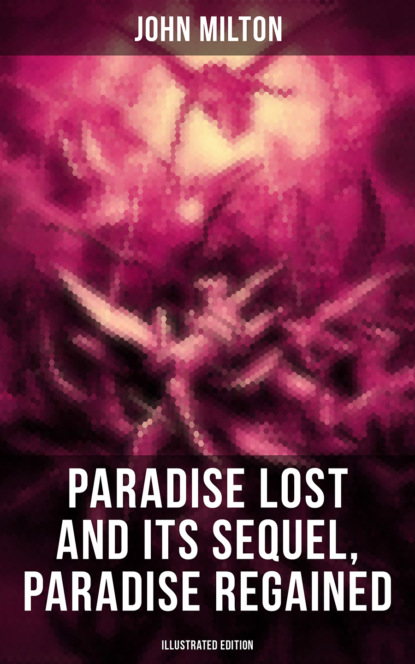 Джон Мильтон - Paradise Lost and Its Sequel, Paradise Regained (Illustrated Edition)