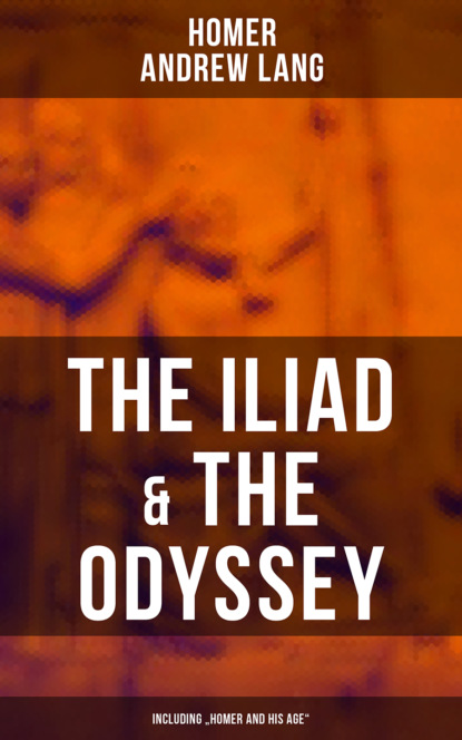 Andrew Lang - The Iliad & The Odyssey (Including "Homer and His Age")