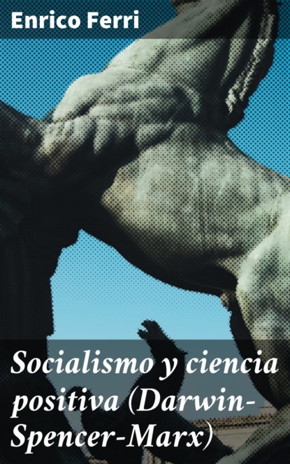 Enrico 1856-1929 Ferri - Socialismo y ciencia positiva (Darwin-Spencer-Marx)