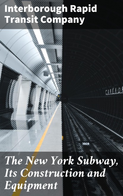

The New York Subway, Its Construction and Equipment