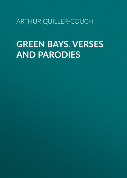 Arthur Quiller-Couch - Green Bays. Verses and Parodies