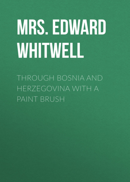 Edward Robson Mrs. Whitwell - Through Bosnia and Herzegovina with a Paint Brush