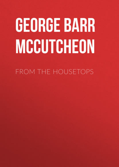 George Barr McCutcheon - From the Housetops