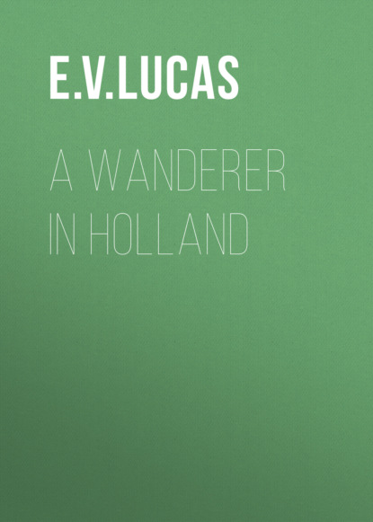 E. V. Lucas - A Wanderer in Holland