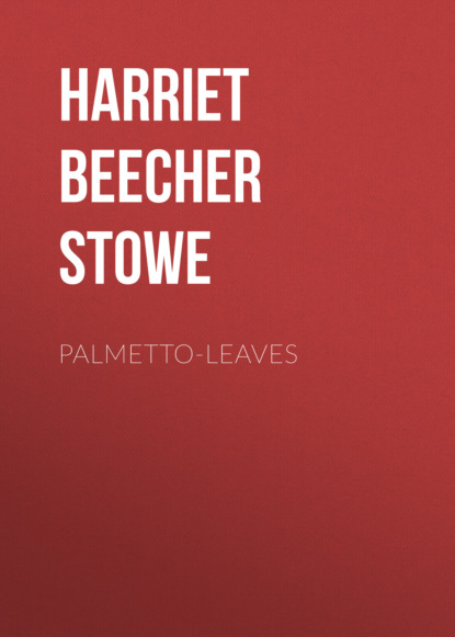 Гарриет Бичер-Стоу - Palmetto-Leaves