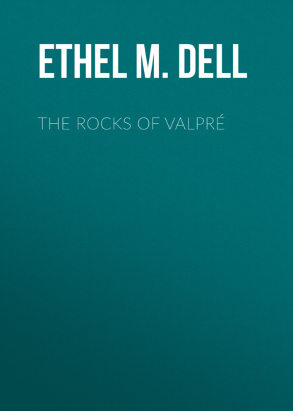 Ethel M. Dell - The Rocks of Valpré
