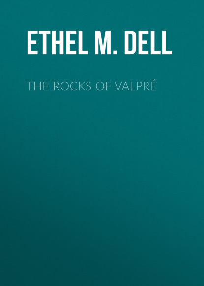 Ethel M. Dell - The Rocks of Valpré