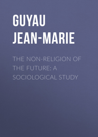 Guyau Jean-Marie - The Non-religion of the Future: A Sociological Study