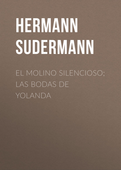 Hermann Sudermann - El molino silencioso; Las bodas de Yolanda