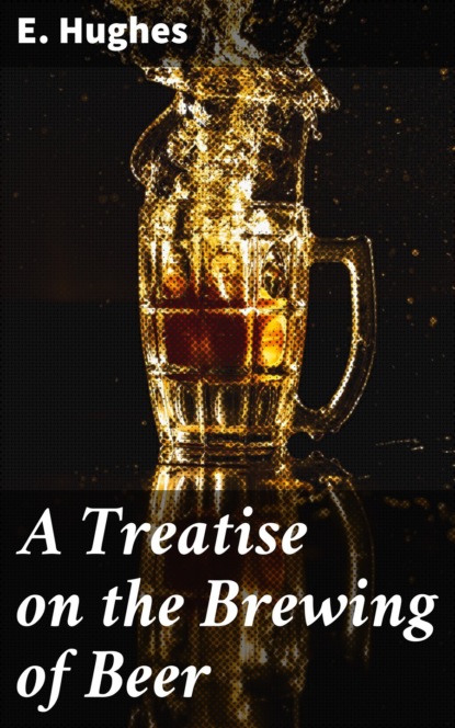 

A Treatise on the Brewing of Beer