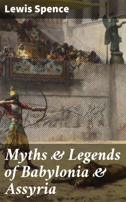 Льюис Спенс - Myths & Legends of Babylonia & Assyria