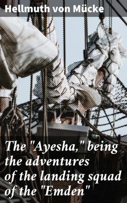 

The "Ayesha," being the adventures of the landing squad of the "Emden"