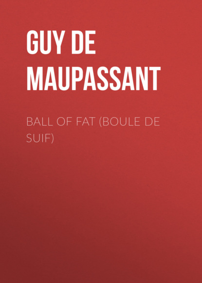 Guy de Maupassant - Ball of Fat (Boule de Suif)