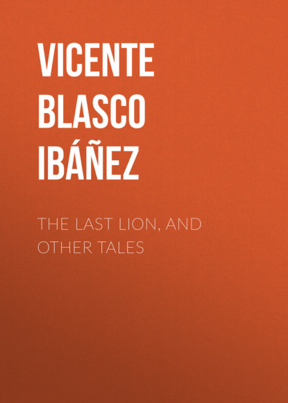 Vicente Blasco Ibáñez - The Last Lion, and Other Tales
