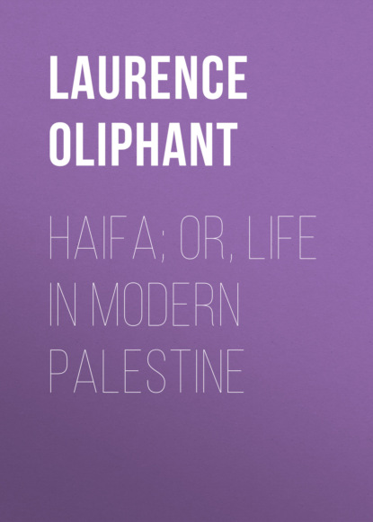 Laurence Oliphant - Haifa; or, Life in modern Palestine