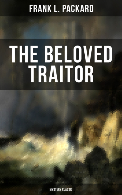 Frank L. Packard - The Beloved Traitor (Mystery Classic)