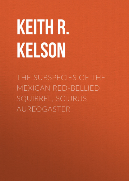 

The Subspecies of the Mexican Red-Bellied Squirrel, Sciurus aureogaster