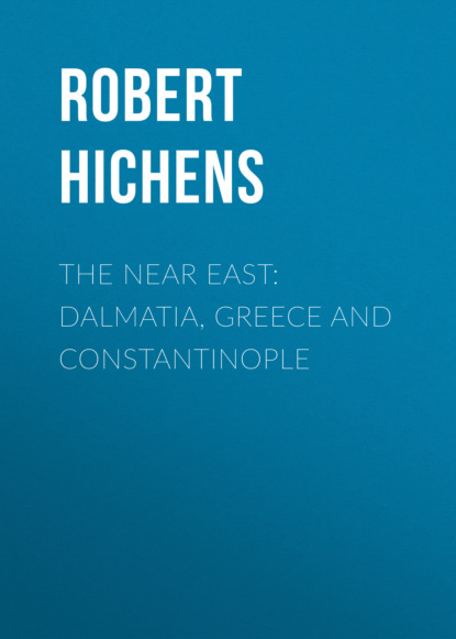 Robert Hichens - The Near East: Dalmatia, Greece and Constantinople