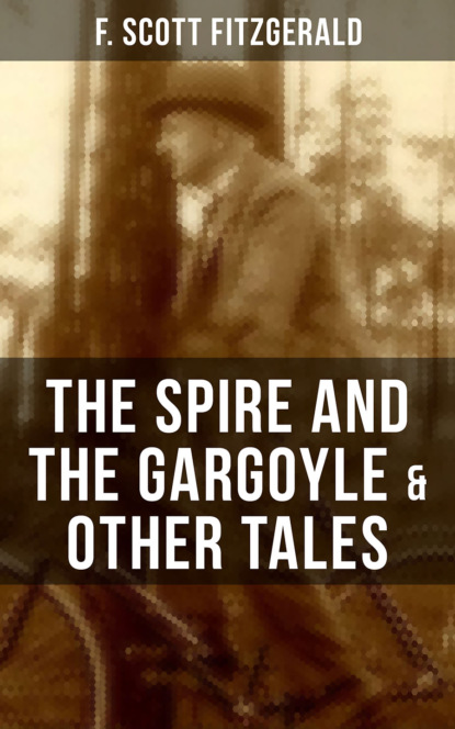 F. Scott Fitzgerald - FITZGERALD: The Spire and the Gargoyle & Other Tales