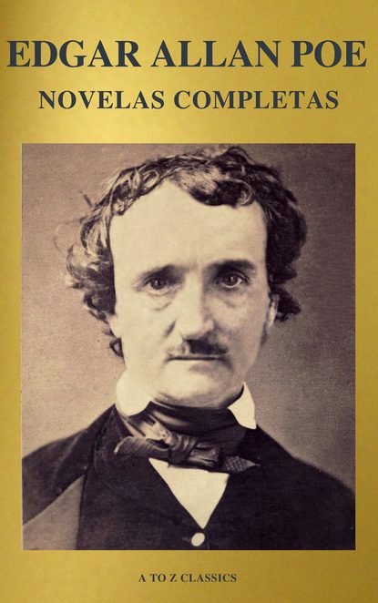 Эдгар Аллан По - Edgar Allan Poe: Novelas Completas (A to Z Classics)