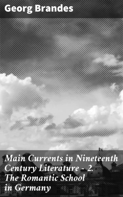 Georg Brandes - Main Currents in Nineteenth Century Literature - 2. The Romantic School in Germany