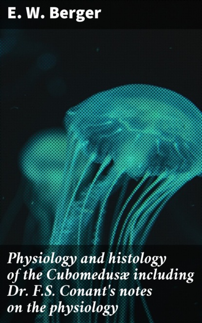 

Physiology and histology of the Cubomedusæ including Dr. F.S. Conant's notes on the physiology