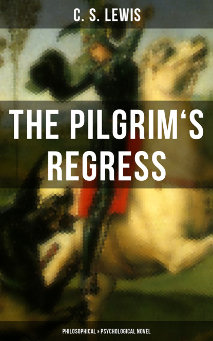 C. S. Lewis - THE PILGRIM'S REGRESS (Philosophical & Psychological Novel)