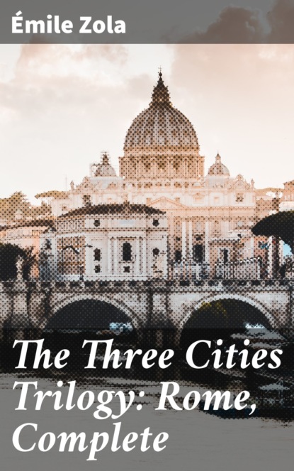 Emile Zola — The Three Cities Trilogy: Rome, Complete