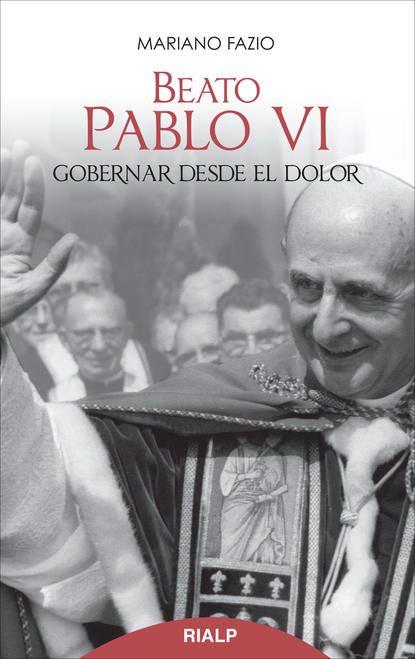 Mariano Fazio Fernández - Beato Pablo VI. Gobernar desde el dolor