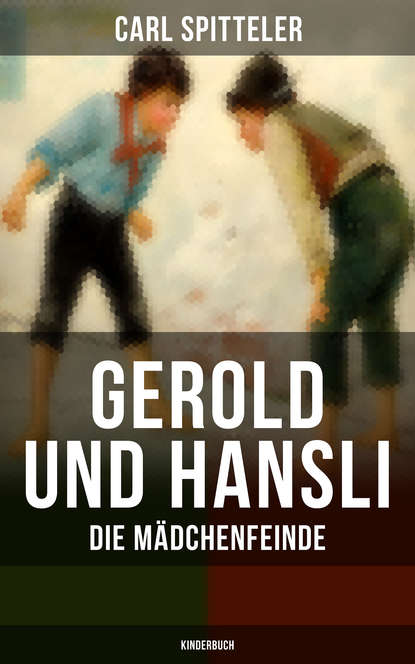 Carl Spitteler - Gerold und Hansli: Die Mädchenfeinde (Kinderbuch)