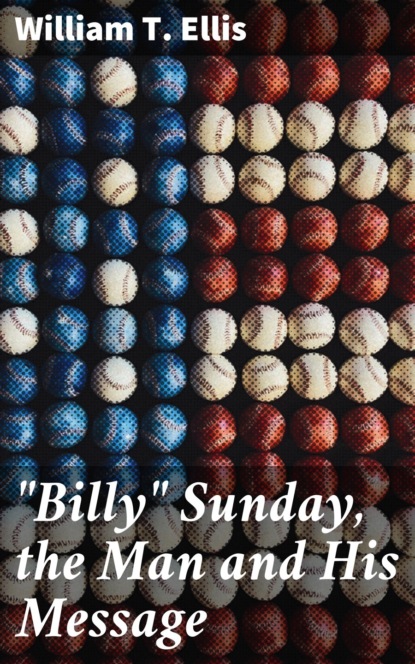 

"Billy" Sunday, the Man and His Message