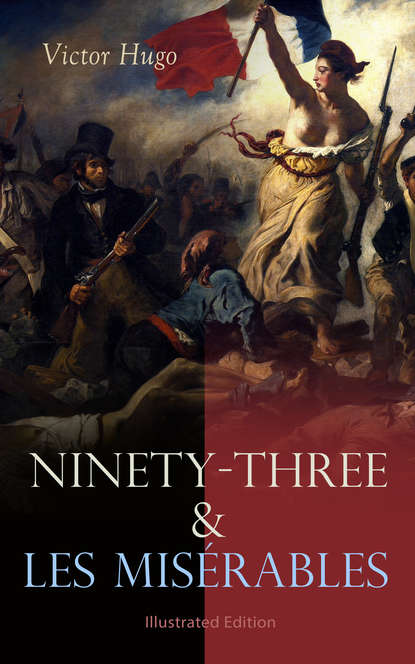 Victor Hugo - Ninety-Three & Les Misérables: Illustrated Edition