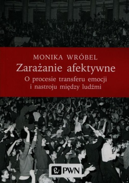 Monika Wr?bel — Zarażanie afektywne. O procesie transferu emocji i nastroju między ludźmi