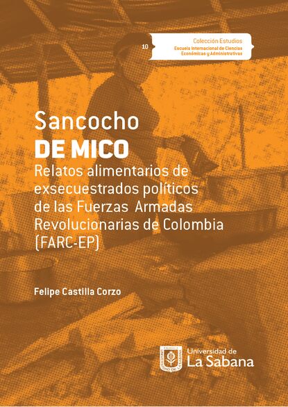 Sancocho de Mico. Relatos alimentarios de exsecuestrados pol?ticos de las Fuerzas Armadas Revolucionarias de Colombia (FARC-EP)