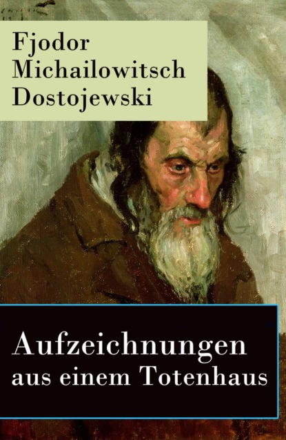 Fjodor Michailowitsch Dostojewski - Aufzeichnungen aus einem Totenhaus