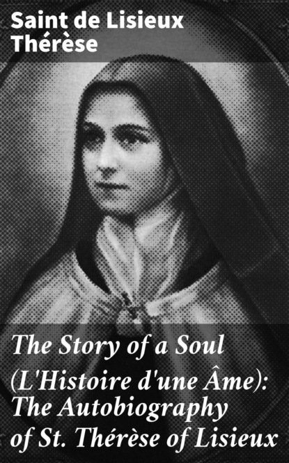 

The Story of a Soul (L'Histoire d'une Âme): The Autobiography of St. Thérèse of Lisieux