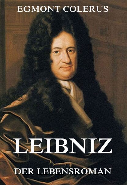 Egmont Colerus - Leibniz - Der Lebensroman