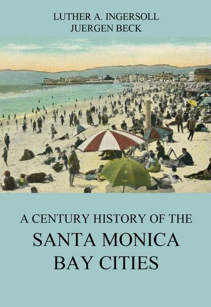 Luther A. Ingersoll - A Century History Of The Santa Monica Bay Cities