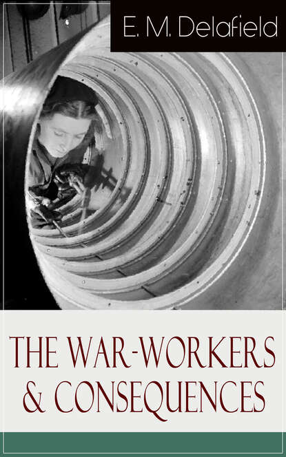 E. M. Delafield - The War-Workers & Consequences