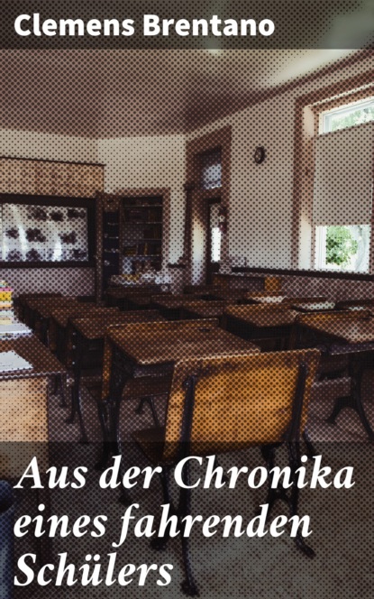 Clemens Brentano - Aus der Chronika eines fahrenden Schülers