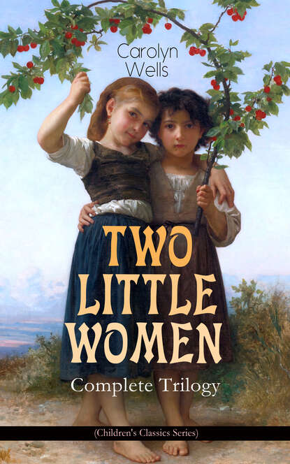 Carolyn  Wells - TWO LITTLE WOMEN – Complete Trilogy (Children's Classics Series)