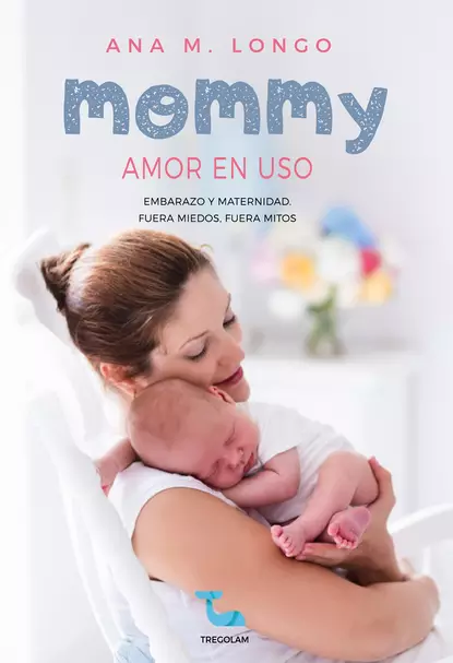 Обложка книги Mommy amor en uso. Embarazo y maternidad. Fuera miedos, fuera mitos, Ana M. Longo