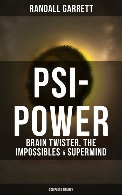 Randall  Garrett - Psi-Power: Brain Twister, The Impossibles & Supermind (Complete Trilogy)