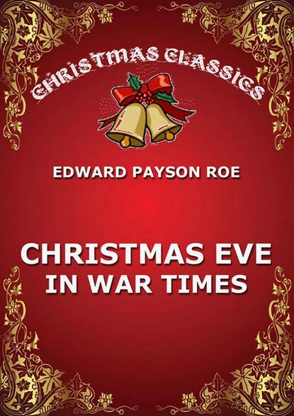 Edward Payson Roe - Christmas Eve In War Times